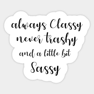 Always classy never trashy and a little bit sassy Sticker